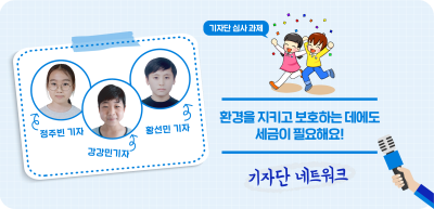 ✍️ [기자단 심사 과제] 환경을 지키고 보호하는 데에도 세금이 필요해요! _정주빈 강강민 황선민 기자